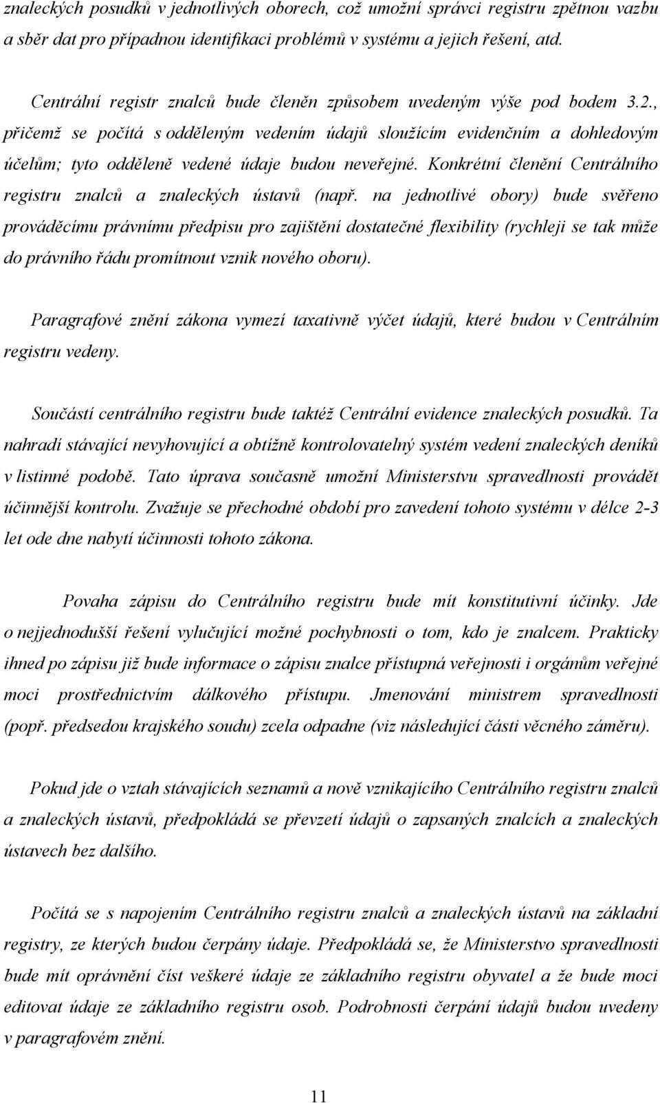 , přičemž se počítá s odděleným vedením údajů sloužícím evidenčním a dohledovým účelům; tyto odděleně vedené údaje budou neveřejné.