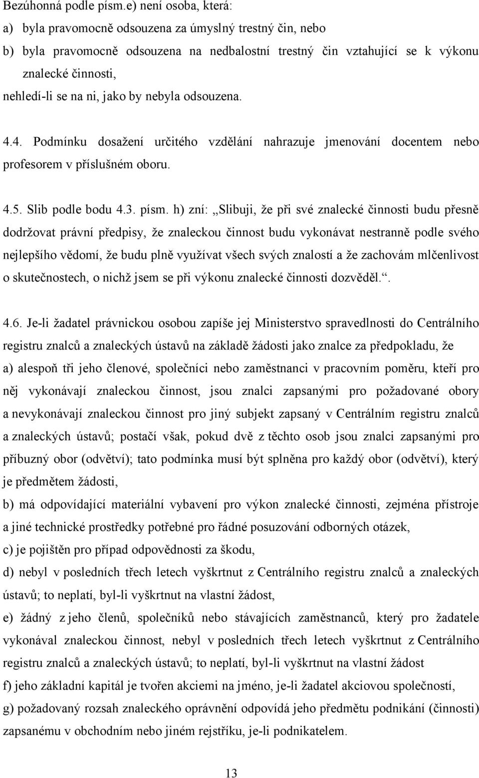 jako by nebyla odsouzena. 4.4. Podmínku dosažení určitého vzdělání nahrazuje jmenování docentem nebo profesorem v příslušném oboru. 4.5. Slib podle bodu 4.3. písm.