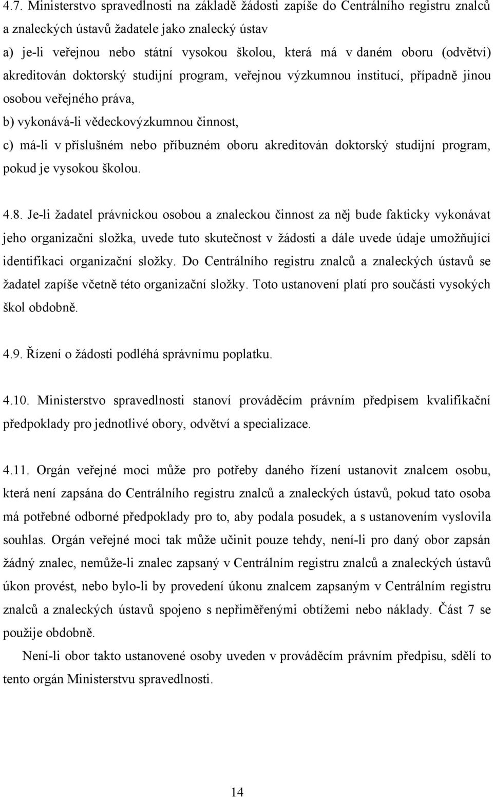 příbuzném oboru akreditován doktorský studijní program, pokud je vysokou školou. 4.8.