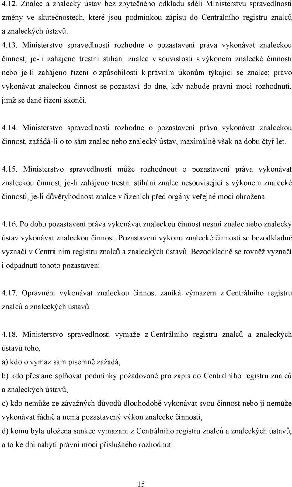 způsobilosti k právním úkonům týkající se znalce; právo vykonávat znaleckou činnost se pozastaví do dne, kdy nabude právní moci rozhodnutí, jímž se dané řízení skončí. 4.14.