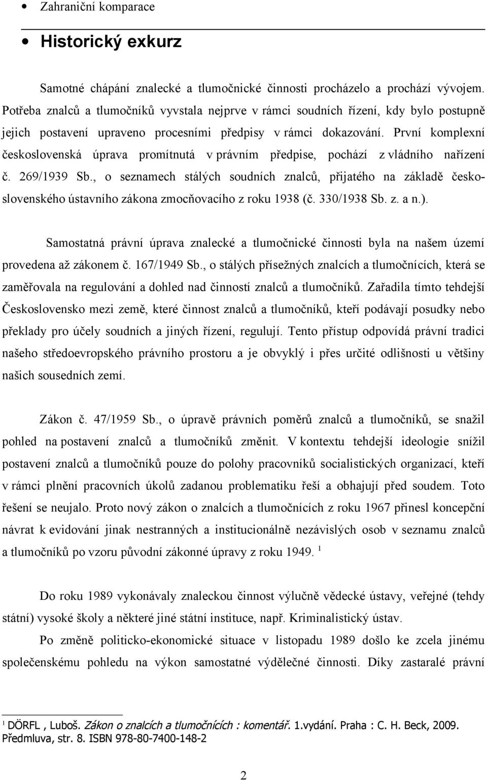 První komplexní československá úprava promítnutá v právním předpise, pochází z vládního nařízení č. 269/1939 Sb.