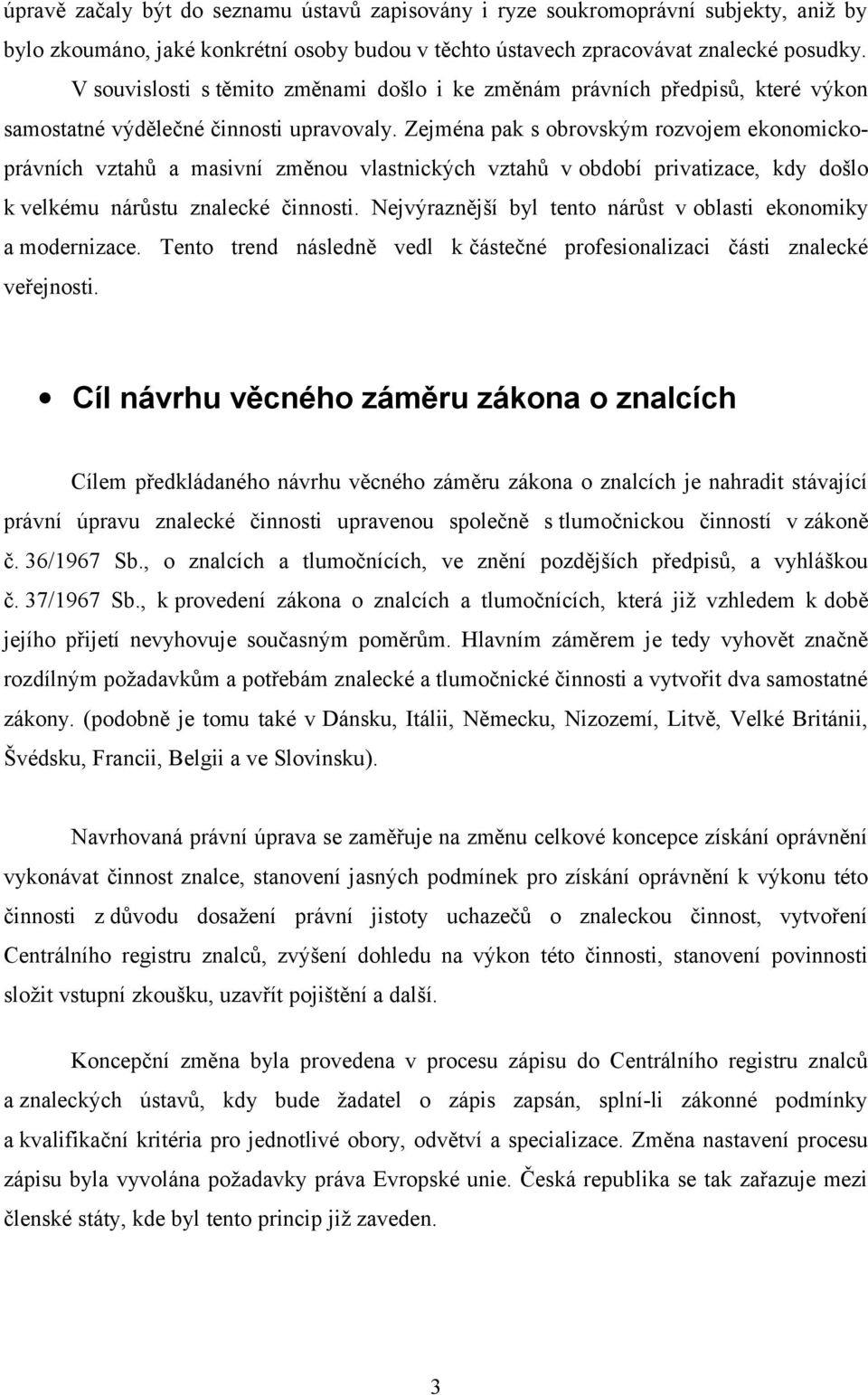 Zejména pak s obrovským rozvojem ekonomickoprávních vztahů a masivní změnou vlastnických vztahů v období privatizace, kdy došlo k velkému nárůstu znalecké činnosti.