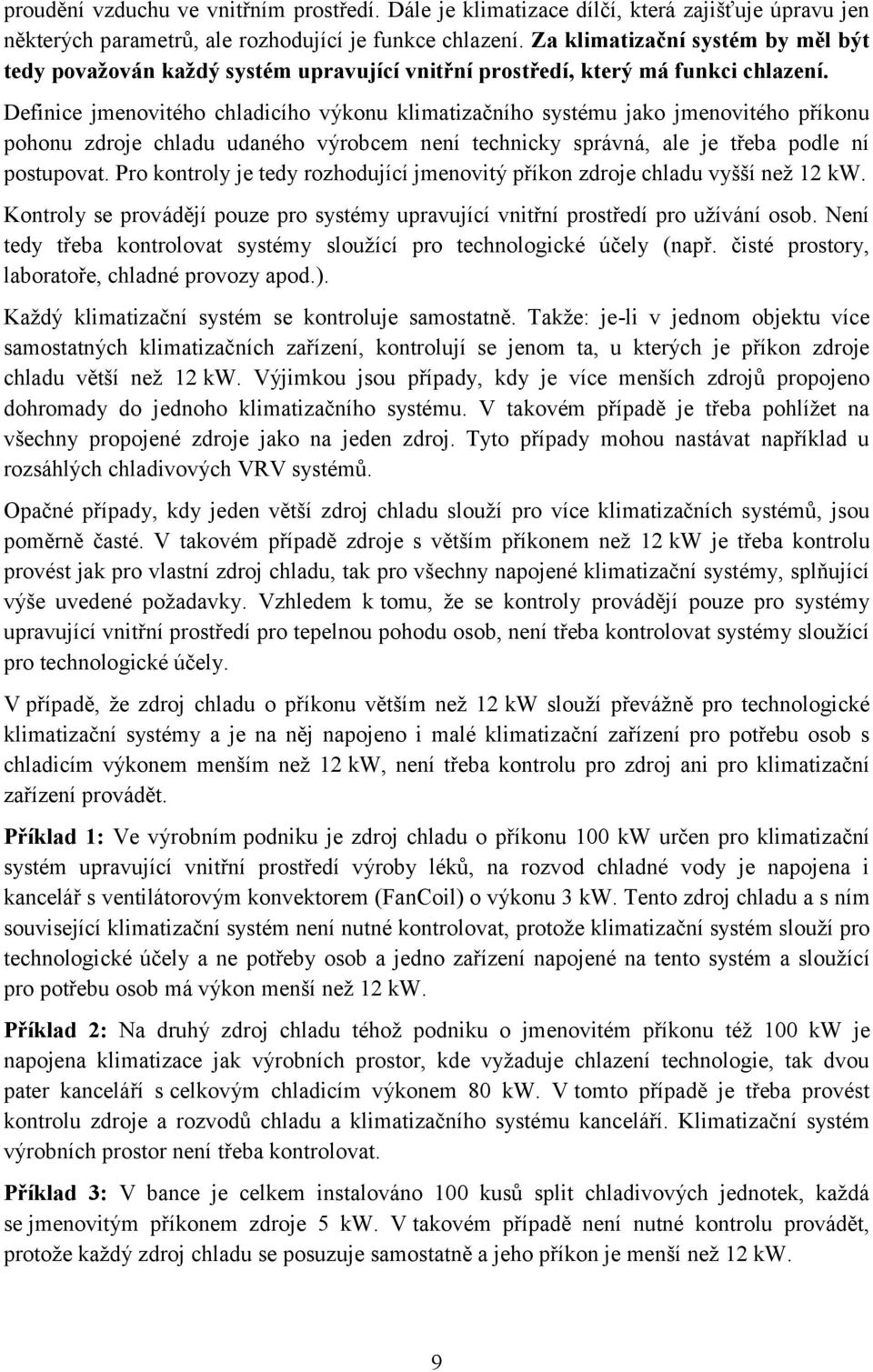 Definice jmenovitého chladicího výkonu klimatizačního systému jako jmenovitého příkonu pohonu zdroje chladu udaného výrobcem není technicky správná, ale je třeba podle ní postupovat.