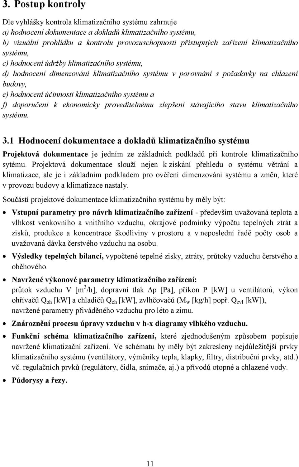 klimatizačního systému a f) doporučení k ekonomicky proveditelnému zlepšení stávajícího stavu klimatizačního systému. 3.