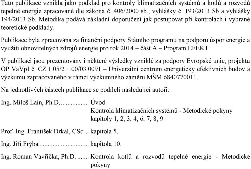 Publikace byla zpracována za finanční podpory Státního programu na podporu úspor energie a využití obnovitelných zdrojů energie pro rok 2014 část A Program EFEKT.