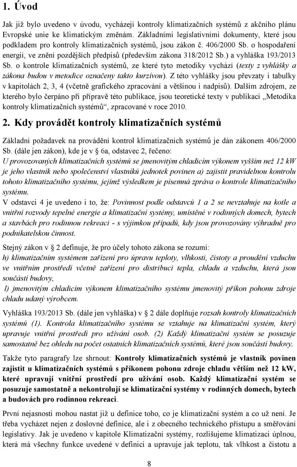 o hospodaření energií, ve znění pozdějších předpisů (především zákona 318/2012 Sb.) a vyhláška 193/2013 Sb.