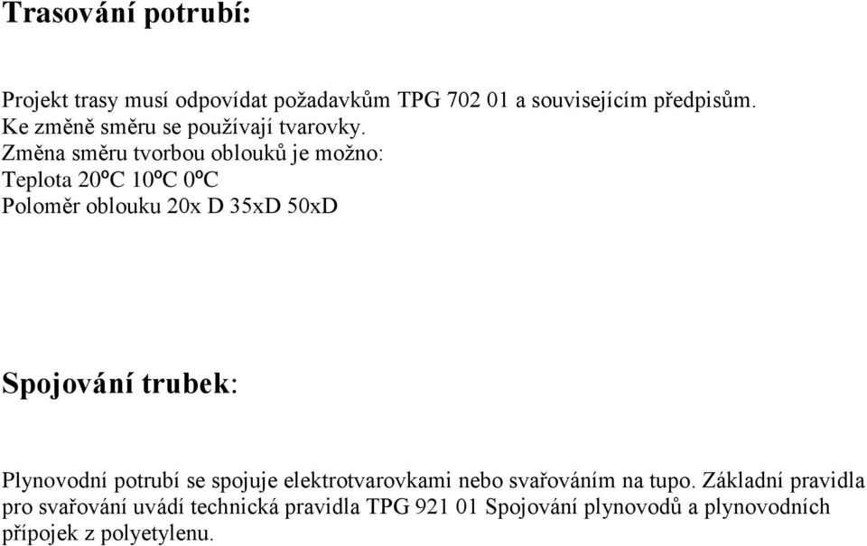 Změna směru tvorbou oblouků je možno: Teplota 20ºC 10ºC 0ºC Poloměr oblouku 20x D 35xD 50xD Spojování trubek: