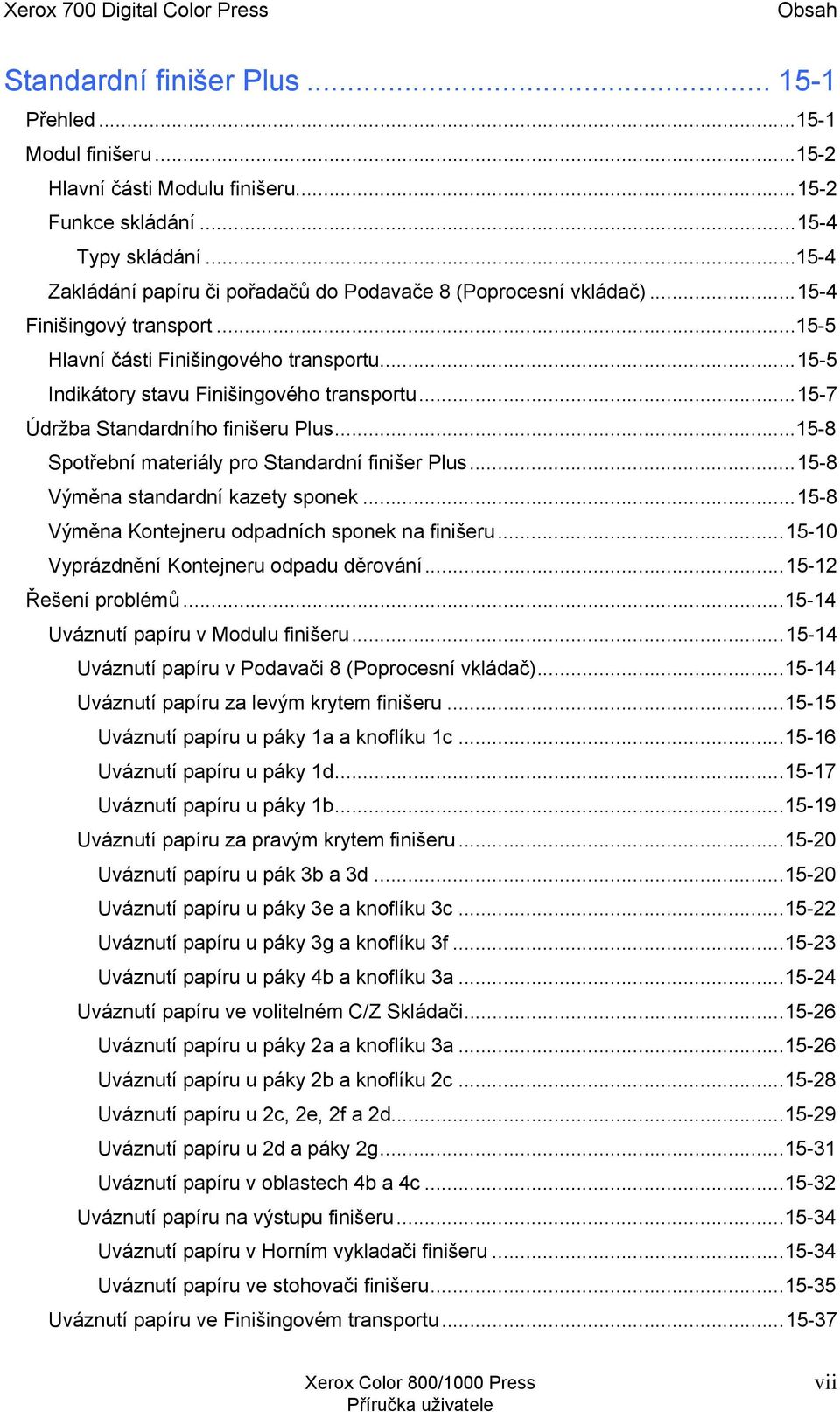 ..15-7 Údržba Standardního finišeru Plus...15-8 Spotřební materiály pro Standardní finišer Plus...15-8 Výměna standardní kazety sponek...15-8 Výměna Kontejneru odpadních sponek na finišeru.