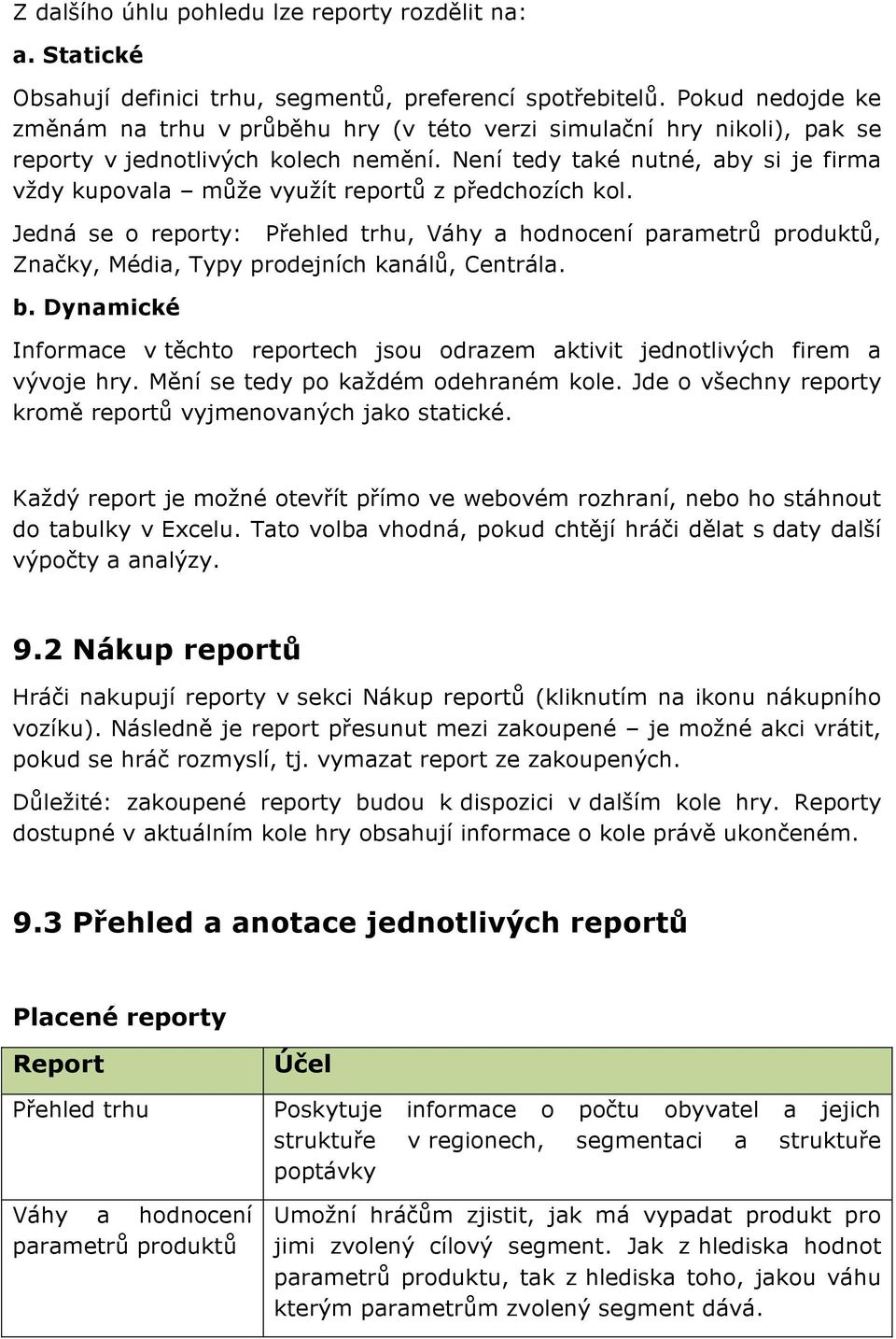 Není tedy také nutné, aby si je firma vždy kupovala může využít reportů z předchozích kol.