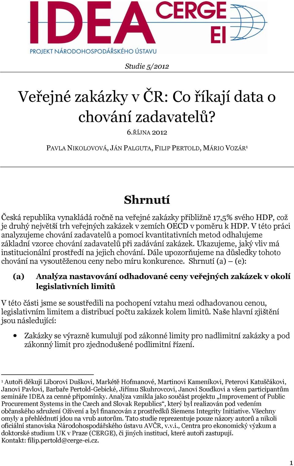 zakázek v zemích OECD v poměru k HDP. V této práci analyzujeme chování zadavatelů a pomocí kvantitativních metod odhalujeme základní vzorce chování zadavatelů při zadávání zakázek.