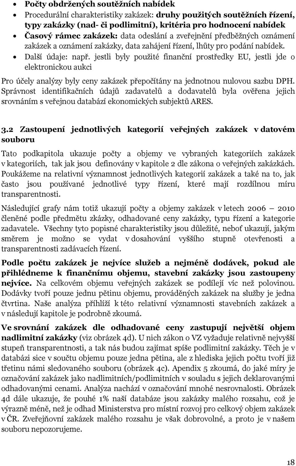 jestli byly použité finanční prostředky EU, jestli jde o elektronickou aukci Pro účely analýzy byly ceny zakázek přepočítány na jednotnou nulovou sazbu DPH.