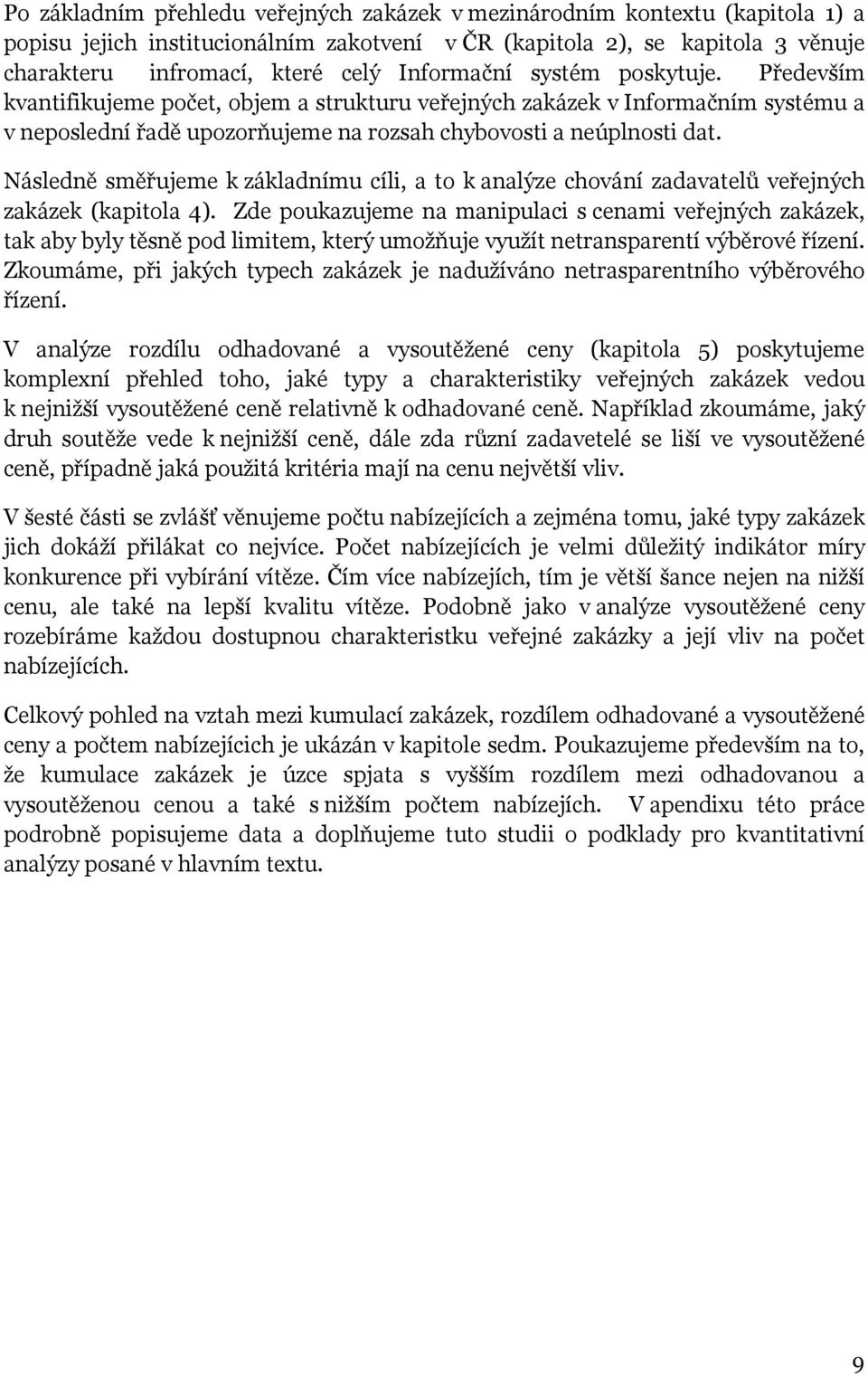 Následně směřujeme k základnímu cíli, a to k analýze chování zadavatelů veřejných zakázek (kapitola 4).