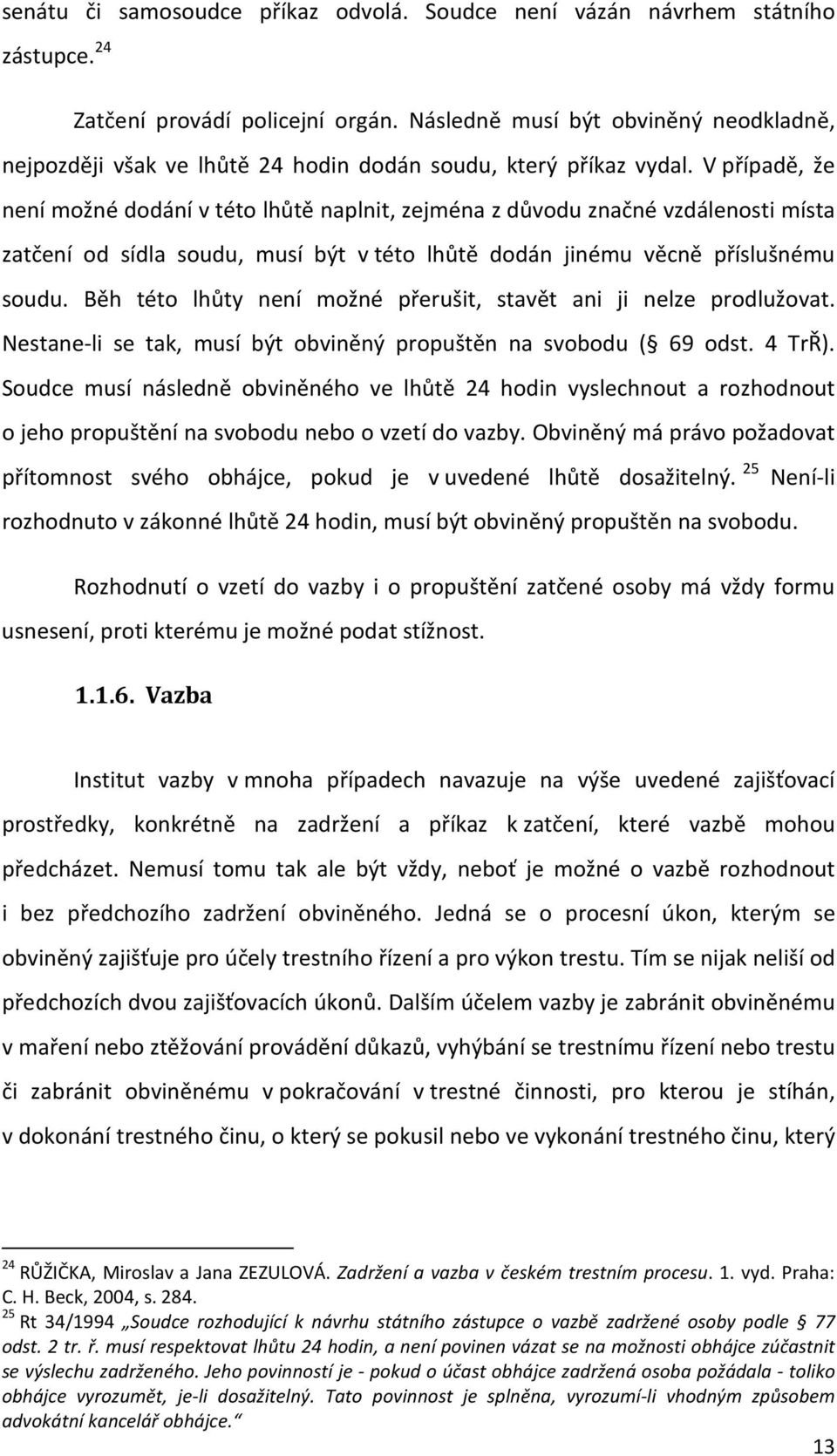 V případě, že není možné dodání v této lhůtě naplnit, zejména z důvodu značné vzdálenosti místa zatčení od sídla soudu, musí být v této lhůtě dodán jinému věcně příslušnému soudu.