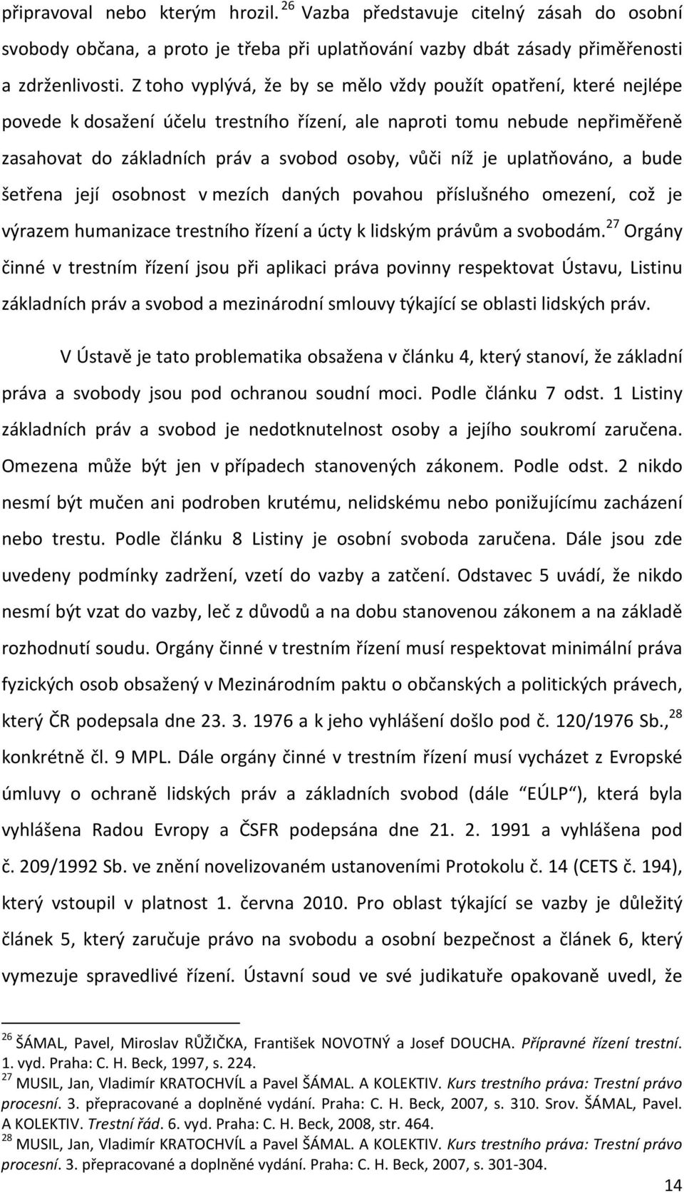 je uplatňováno, a bude šetřena její osobnost v mezích daných povahou příslušného omezení, což je výrazem humanizace trestního řízení a úcty k lidským právům a svobodám.