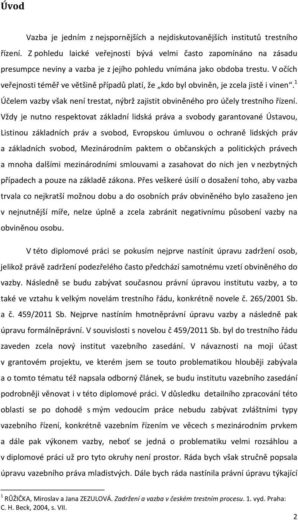 V očích veřejnosti téměř ve většině případů platí, že kdo byl obviněn, je zcela jistě i vinen. 1 Účelem vazby však není trestat, nýbrž zajistit obviněného pro účely trestního řízení.