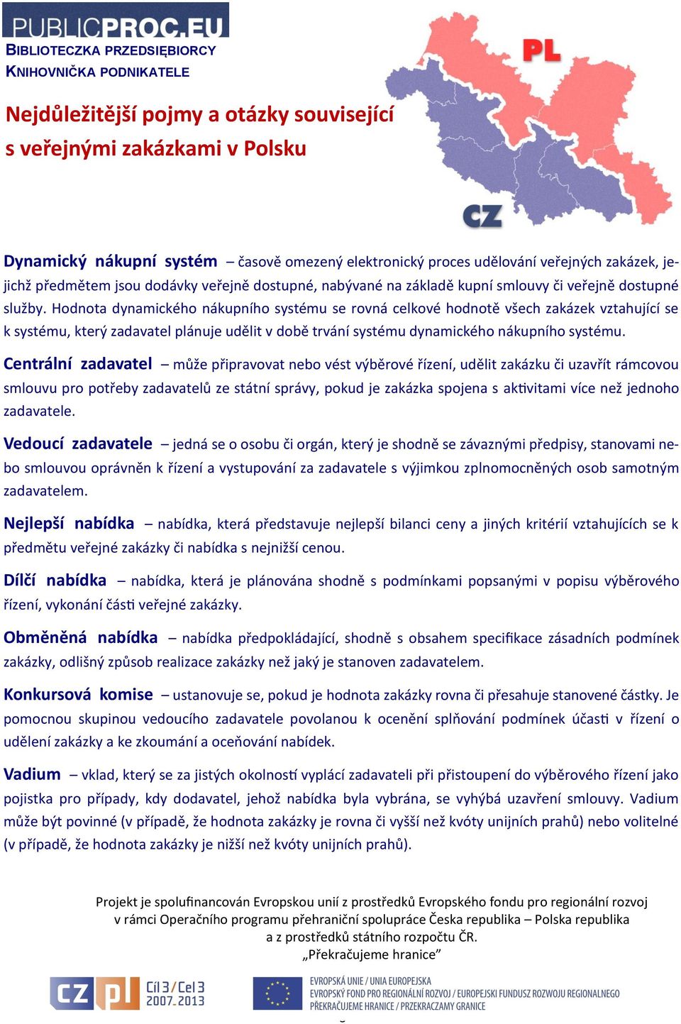 Centrální zadavatel může připravovat nebo vést výběrové řízení, udělit zakázku či uzavřít rámcovou smlouvu pro potřeby zadavatelů ze státní správy, pokud je zakázka spojena s aktivitami více než
