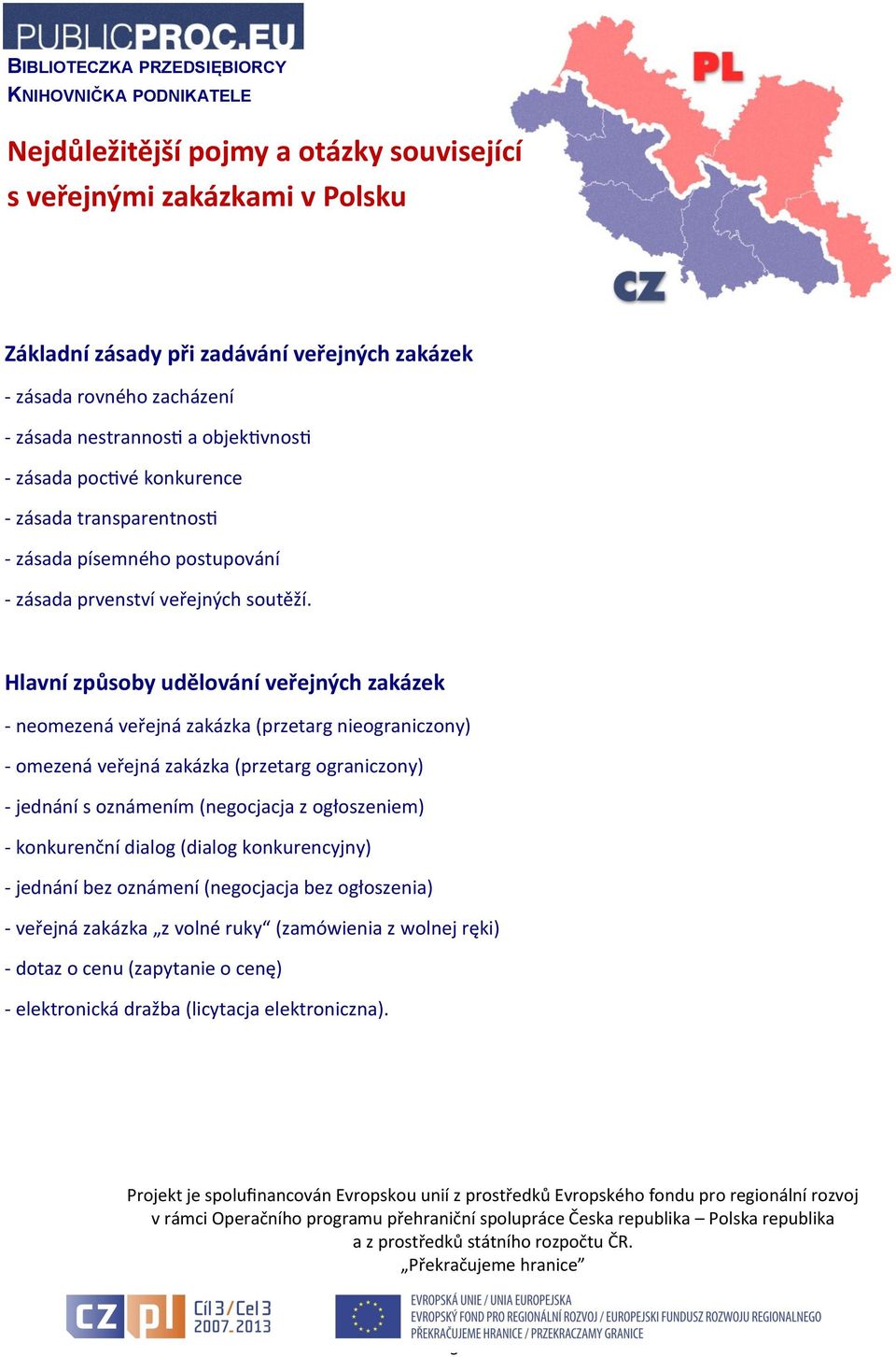 Hlavní způsoby udělování veřejných zakázek - neomezená veřejná zakázka (przetarg nieograniczony) - omezená veřejná zakázka (przetarg ograniczony) - jednání s