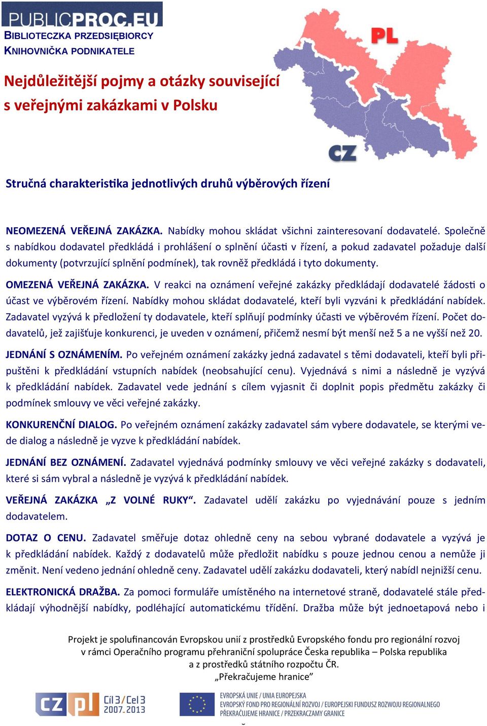 OMEZENÁ VEŘEJNÁ ZAKÁZKA. V reakci na oznámení veřejné zakázky předkládají dodavatelé žádosti o účast ve výběrovém řízení. Nabídky mohou skládat dodavatelé, kteří byli vyzváni k předkládání nabídek.