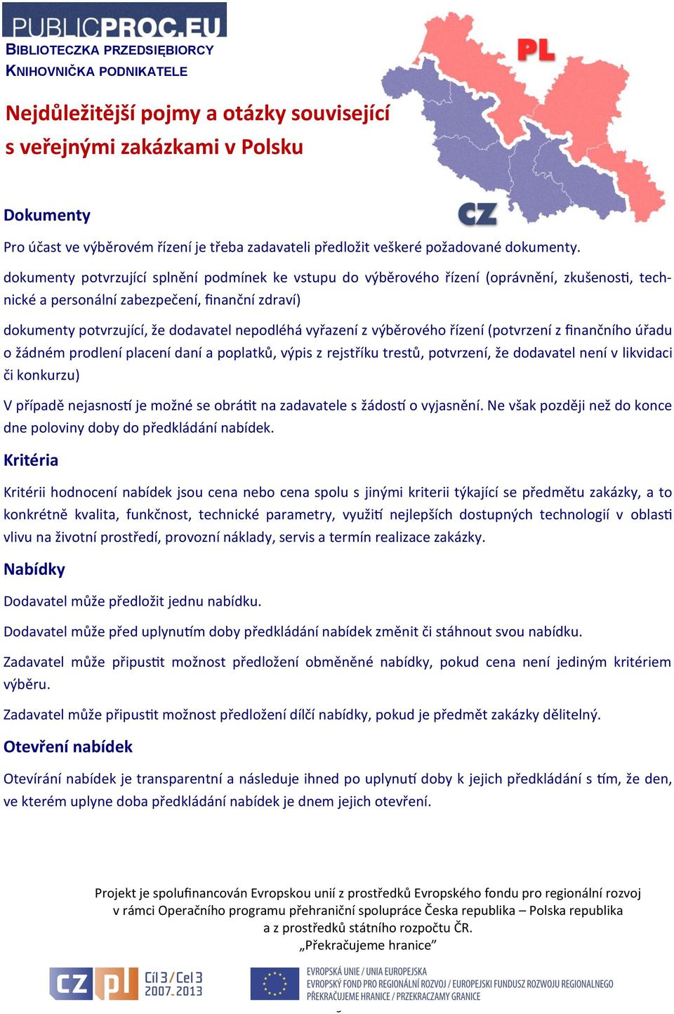 vyřazení z výběrového řízení (potvrzení z finančního úřadu o žádném prodlení placení daní a poplatků, výpis z rejstříku trestů, potvrzení, že dodavatel není v likvidaci či konkurzu) V případě