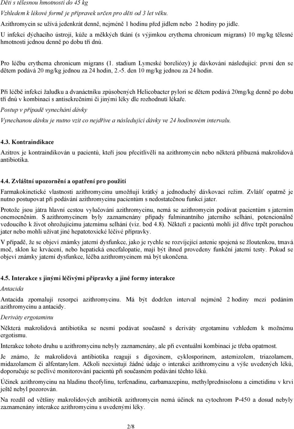 stadium Lymeské boreliózy) je dávkování následující: první den se dětem podává 20 mg/kg jednou za 24 hodin, 2.-5. den 10 mg/kg jednou za 24 hodin.