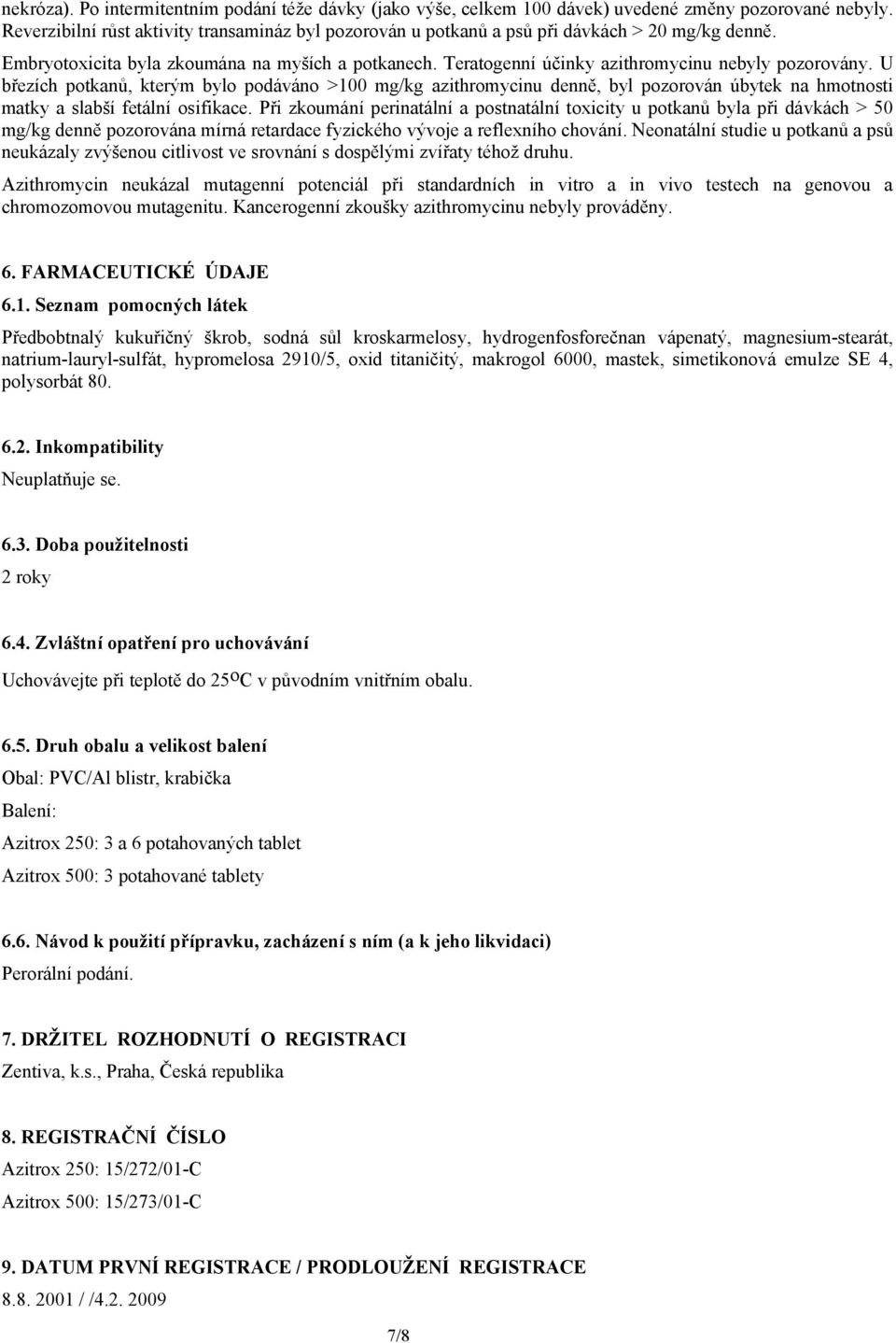 Teratogenní účinky azithromycinu nebyly pozorovány. U březích potkanů, kterým bylo podáváno >100 mg/kg azithromycinu denně, byl pozorován úbytek na hmotnosti matky a slabší fetální osifikace.