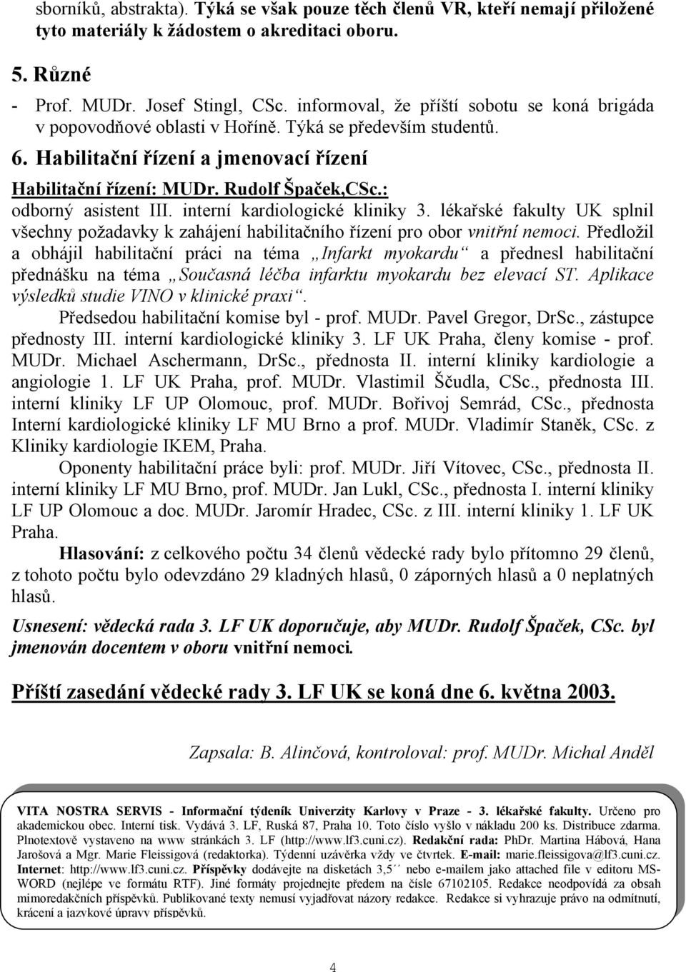 : odborný asistent III. interní kardiologické kliniky 3. lékařské fakulty UK splnil všechny požadavky k zahájení habilitačního řízení pro obor vnitřní nemoci.