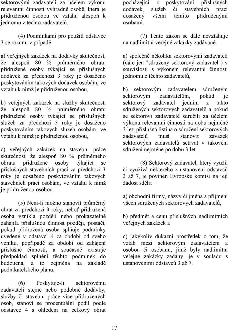 roky je dosaţeno poskytováním takových dodávek osobám, ve vztahu k nimţ je přidruţenou osobou, b) veřejných zakázek na sluţby skutečnost, ţe alespoň 80 % průměrného obratu přidruţené osoby týkající