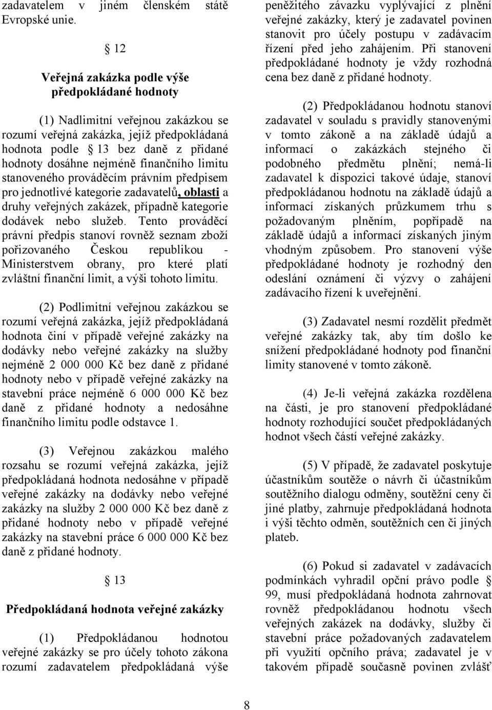 finančního limitu stanoveného prováděcím právním předpisem pro jednotlivé kategorie zadavatelů, oblasti a druhy veřejných zakázek, případně kategorie dodávek nebo sluţeb.