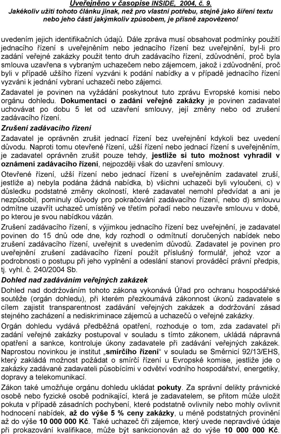 proč byla smlouva uzavřena s vybraným uchazečem nebo zájemcem, jakož i zdůvodnění, proč byli v případě užšího řízení vyzváni k podání nabídky a v případě jednacího řízení vyzváni k jednání vybraní