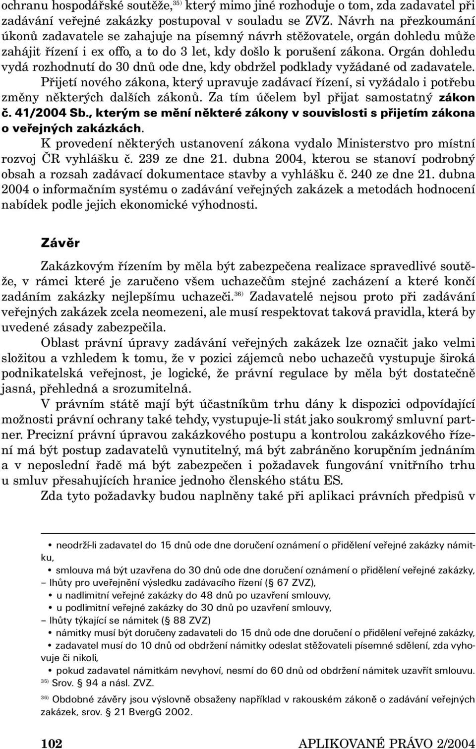 Orgán dohledu vydá rozhodnutí do 30 dnů ode dne, kdy obdržel podklady vyžádané od zadavatele.