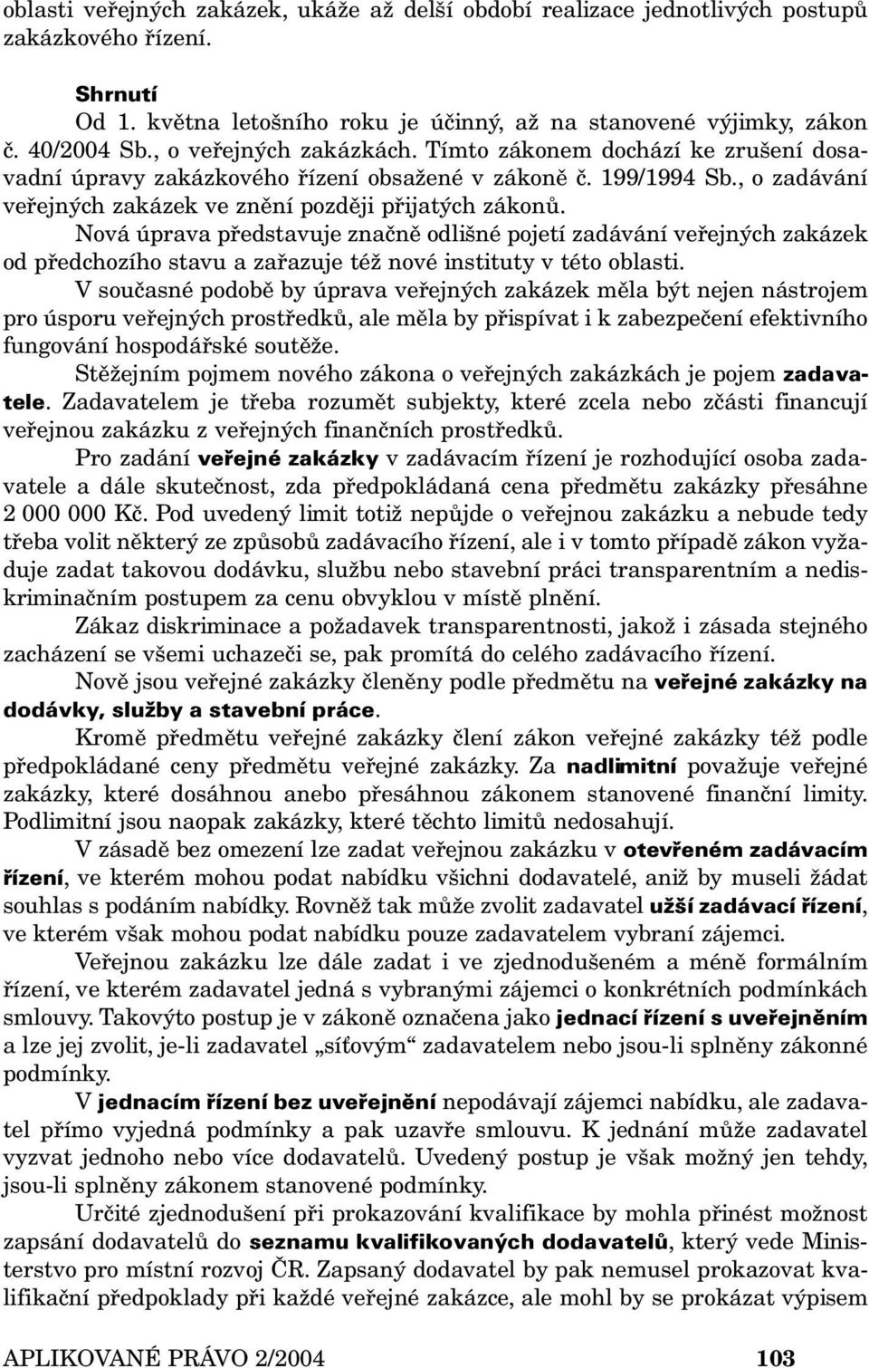 Nová úprava představuje značně odlišné pojetí zadávání veřejných zakázek od předchozího stavu a zařazuje též nové instituty v této oblasti.