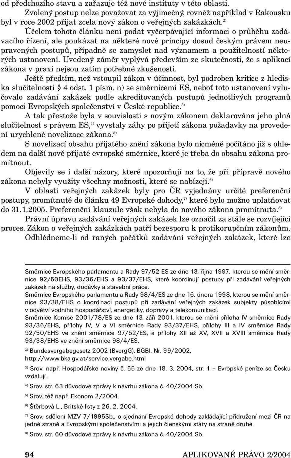 2) Účelem tohoto článku není podat vyčerpávající informaci o průběhu zadávacího řízení, ale poukázat na některé nové principy dosud českým právem neupravených postupů, případně se zamyslet nad