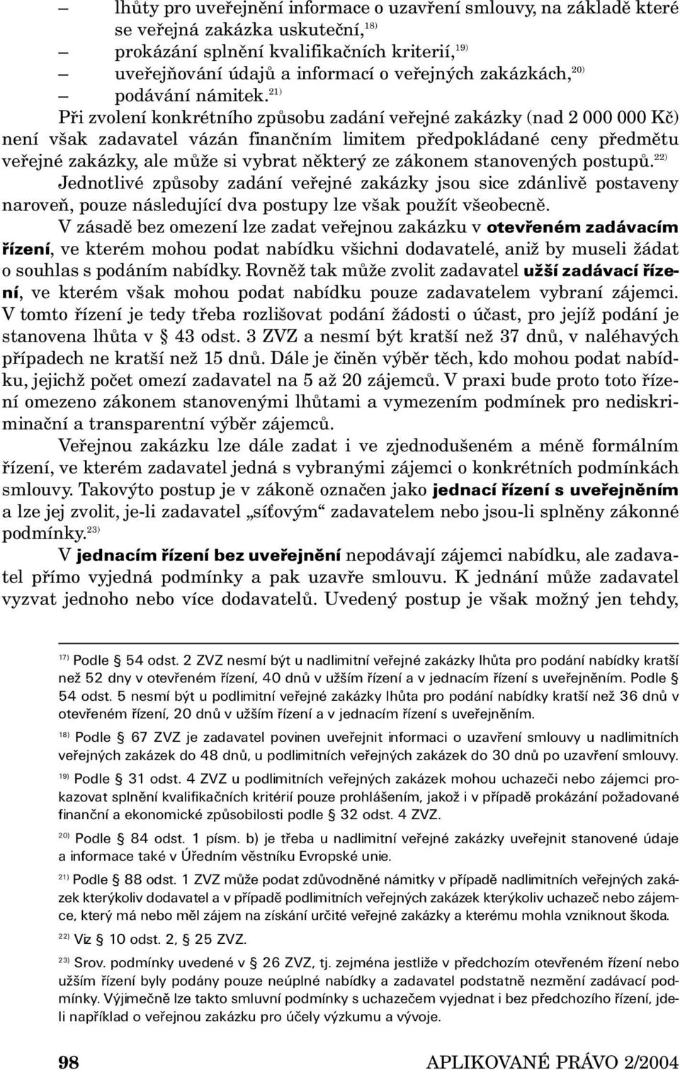 21) Při zvolení konkrétního způsobu zadání veřejné zakázky (nad 2 000 000 Kč) není však zadavatel vázán finančním limitem předpokládané ceny předmětu veřejné zakázky, ale může si vybrat některý ze