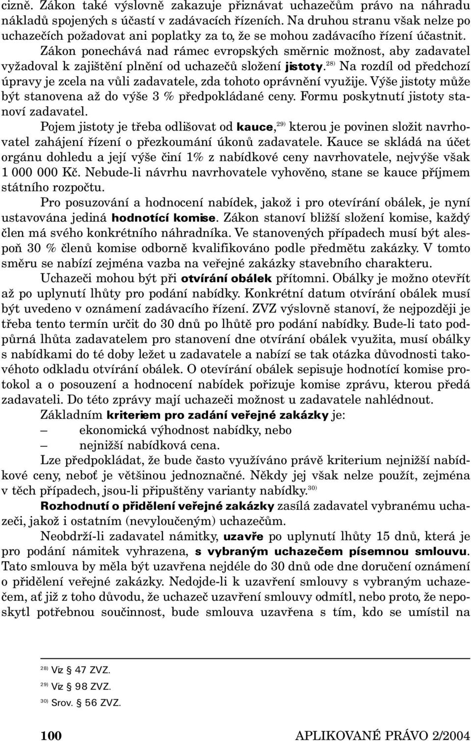 Zákon ponechává nad rámec evropských směrnic možnost, aby zadavatel vyžadoval k zajištění plnění od uchazečů složení jistoty.