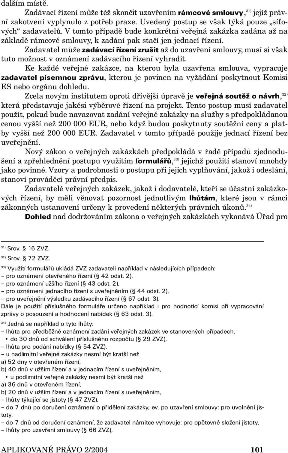 Zadavatel může zadávací řízení zrušit až do uzavření smlouvy, musí si však tuto možnost v oznámení zadávacího řízení vyhradit.