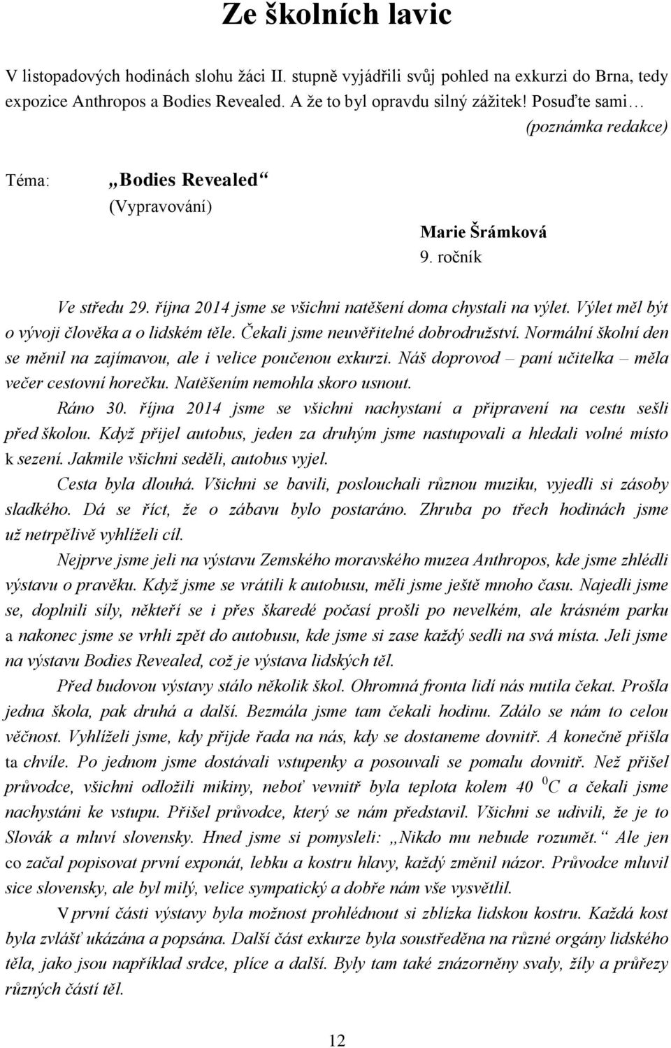 Výlet měl být o vývoji člověka a o lidském těle. Čekali jsme neuvěřitelné dobrodružství. Normální školní den se měnil na zajímavou, ale i velice poučenou exkurzi.