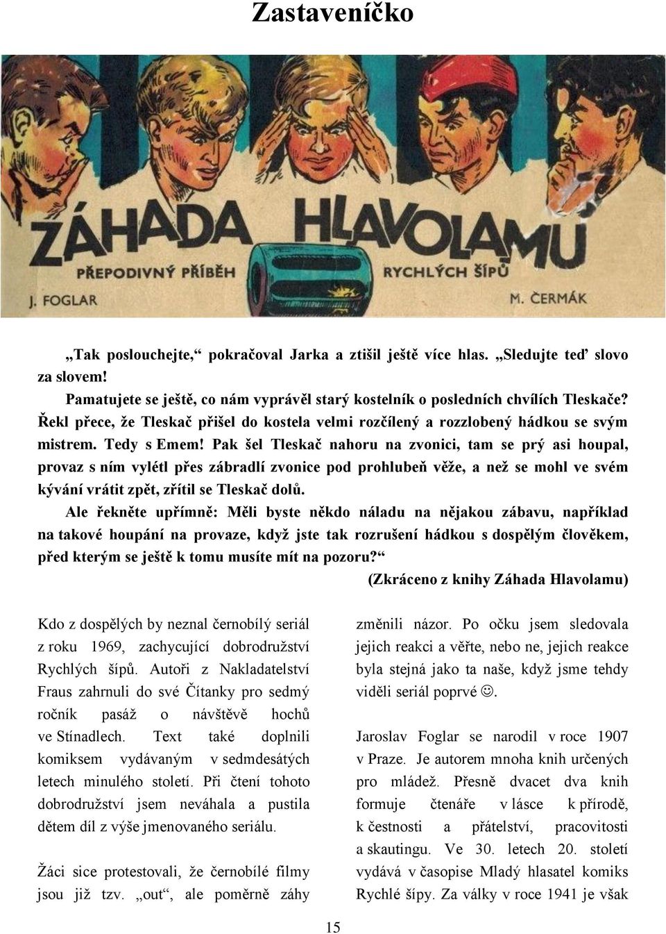 Pak šel Tleskač nahoru na zvonici, tam se prý asi houpal, provaz s ním vylétl přes zábradlí zvonice pod prohlubeň věže, a než se mohl ve svém kývání vrátit zpět, zřítil se Tleskač dolů.