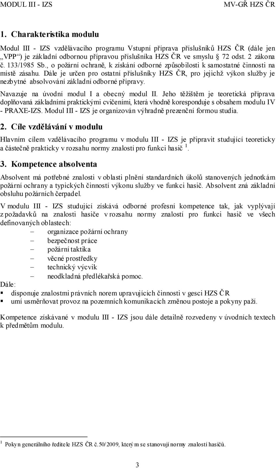 Dále je určen pro ostatní příslušníky HZS ČR, pro jejichž výkon služby je nezbytné absolvování základní odborné přípravy. Navazuje na úvodní modul I a obecný modul II.