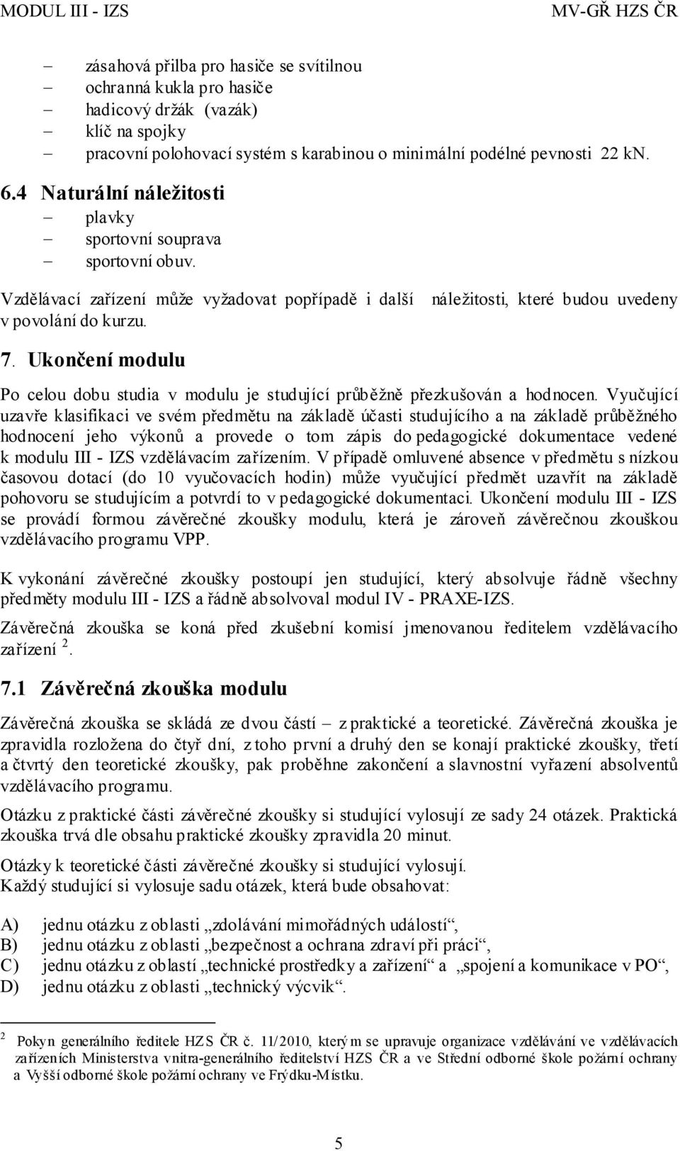 Ukončení modulu Po celou dobu studia v modulu je studující průběžně přezkušován a hodnocen.