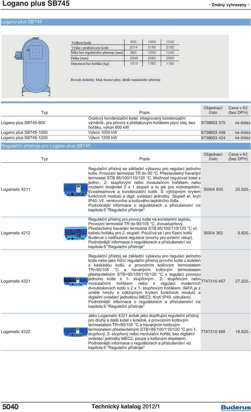 Regulační přístroje pro Logano plus SB745 Typ Popis Objednací číslo Cena v Kč (bez DPH) Logamatic 4211 Regulační přístroj se základní výbavou pro regulaci jednoho kotle. Provozní termostat TR do 90 C.