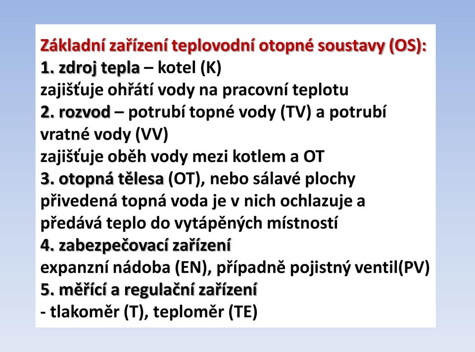 rozvod potrubí topné vody (TV) a potrubí vratné vody (VV) zajišťuje oběh vody mezi kotlem a OT 3.