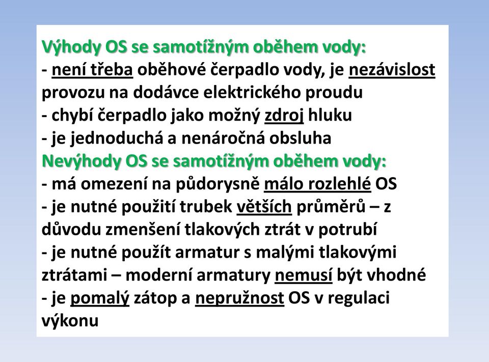 na půdorysně málo rozlehlé OS - je nutné použití trubek větších průměrů z důvodu zmenšení tlakových ztrát v potrubí - je nutné