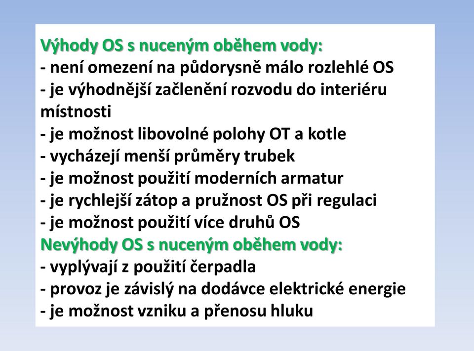 moderních armatur - je rychlejší zátop a pružnost OS při regulaci - je možnost použití více druhů OS Nevýhody OS s