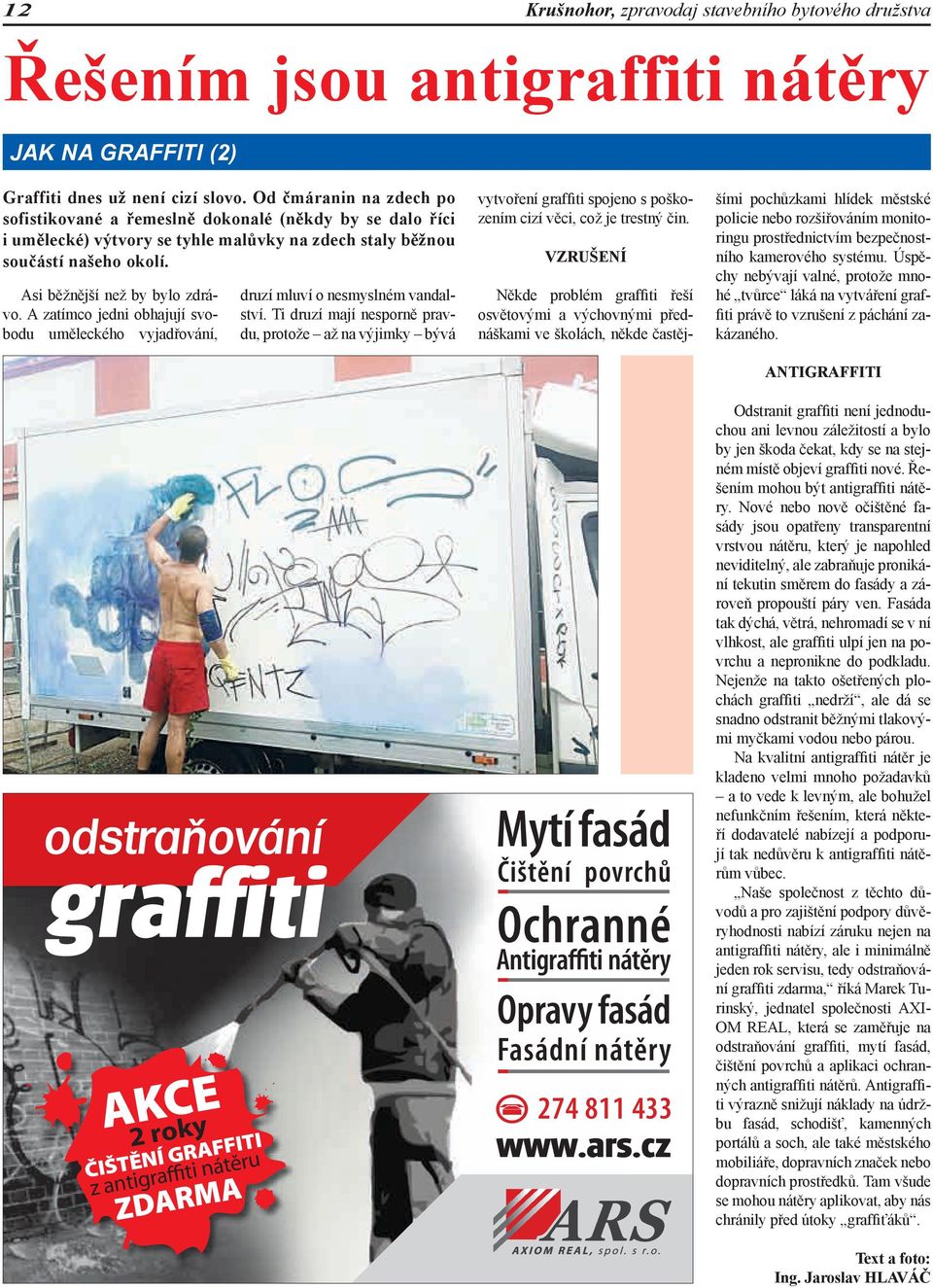 A zatímco jedni obhajují svobodu uměleckého vyjadřování, AKCE 2 roky ČIŠTĚNÍ GRAFFITI z antigraffiti nátěru ZDARMA druzí mluví o nesmyslném vandalství.