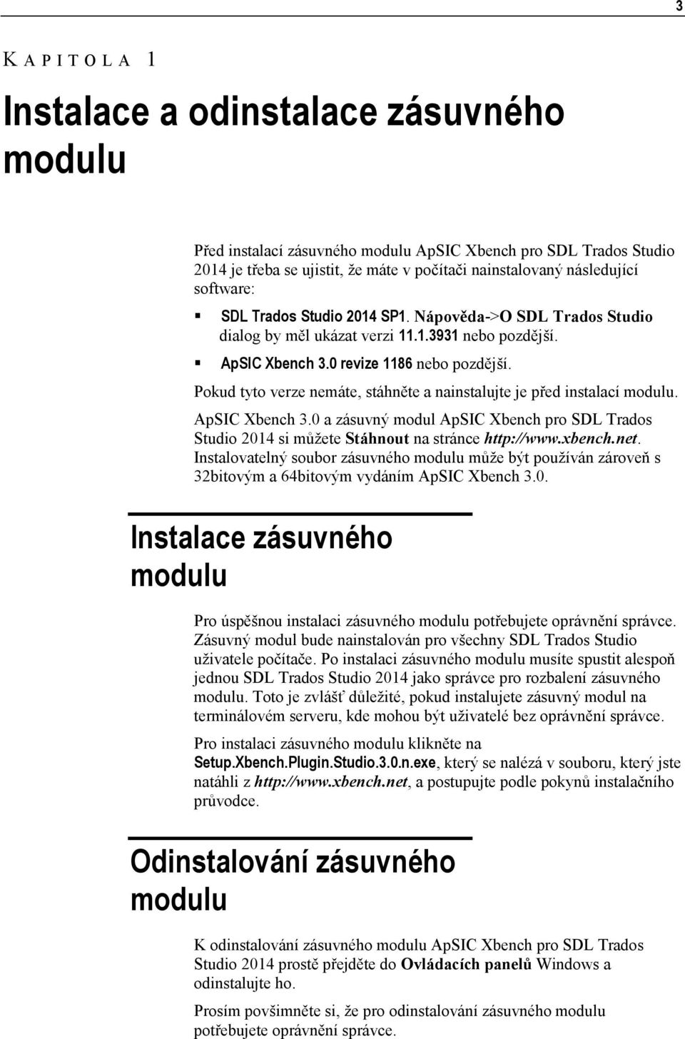 Pokud tyto verze nemáte, stáhněte a nainstalujte je před instalací modulu. ApSIC Xbench 3.0 a zásuvný modul ApSIC Xbench pro SDL Trados Studio 2014 si můžete Stáhnout na stránce http://www.xbench.net.
