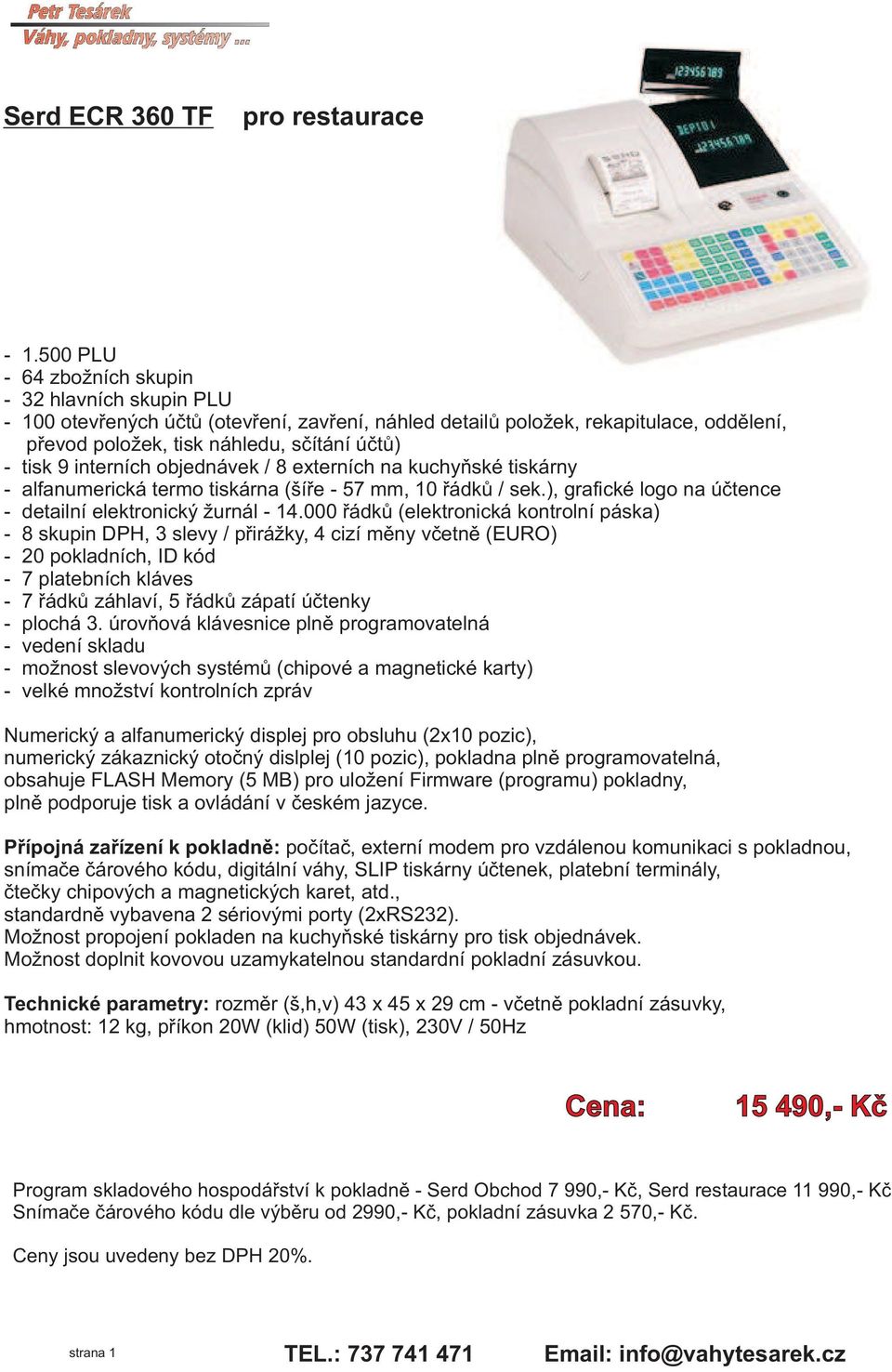 000 řádků (elektronická kontrolní páska) - 20 pokladních, ID kód Numerický a alfanumerický displej pro obsluhu (2x10 pozic), plně podporuje tisk a ovládání v českém jazyce.