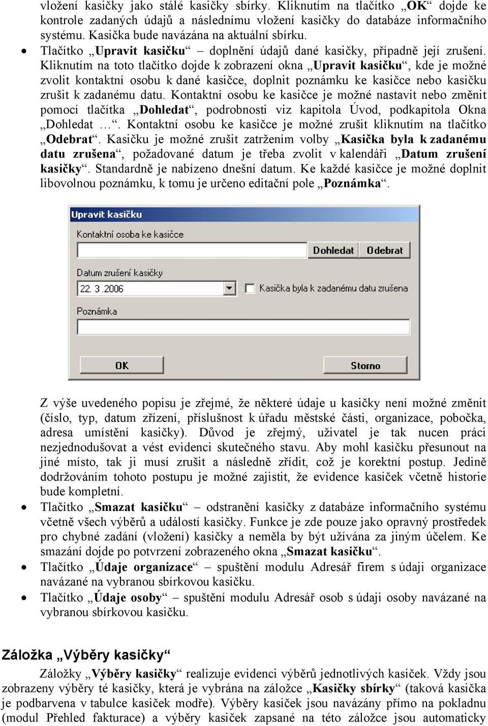 Kliknutím na toto tlačítko dojde k zobrazení okna Upravit kasičku, kde je možné zvolit kontaktní osobu k dané kasičce, doplnit poznámku ke kasičce nebo kasičku zrušit k zadanému datu.