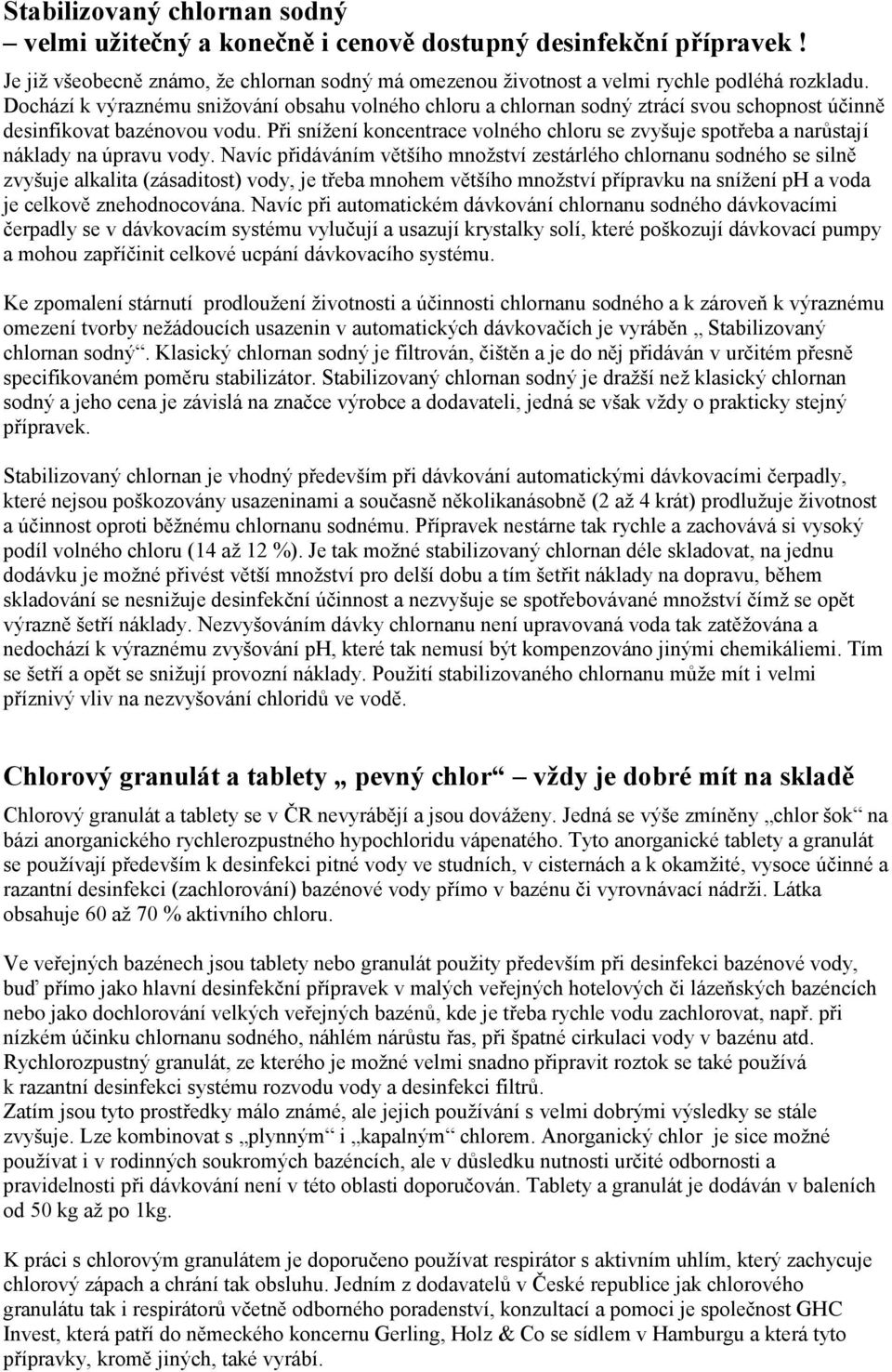 Při snížení koncentrace volného chloru se zvyšuje spotřeba a narůstají náklady na úpravu vody.