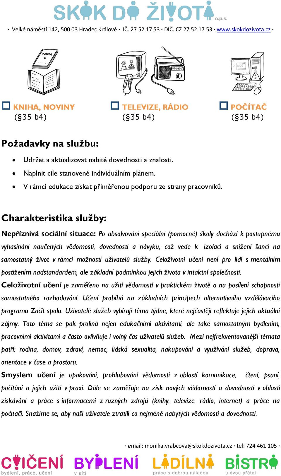 Charakteristika služby: Nepříznivá sociální situace: Po absolvování speciální (pomocné) školy dochází k postupnému vyhasínání naučených vědomostí, dovedností a návyků, což vede k izolaci a snížení