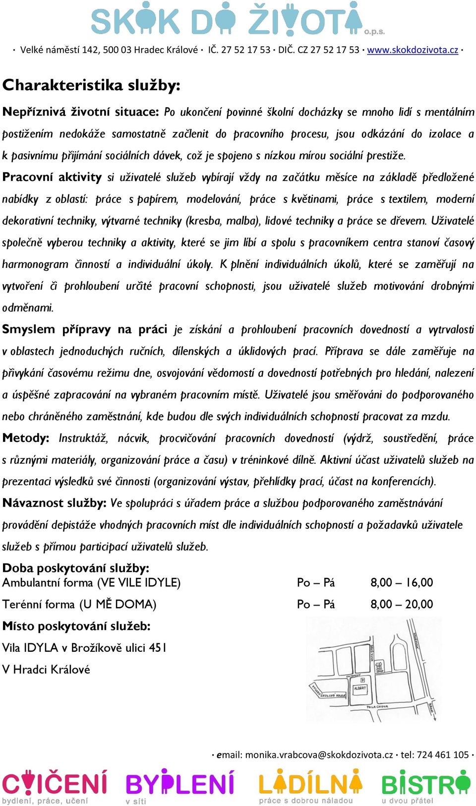 Pracovní aktivity si uživatelé služeb vybírají vždy na začátku měsíce na základě předložené nabídky z oblastí: práce s papírem, modelování, práce s květinami, práce s textilem, moderní dekorativní